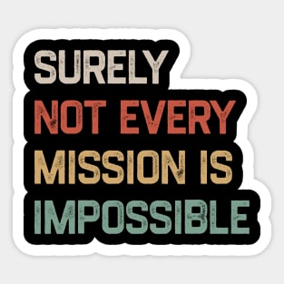 Surely Not Every Mission Is Impossible Sticker